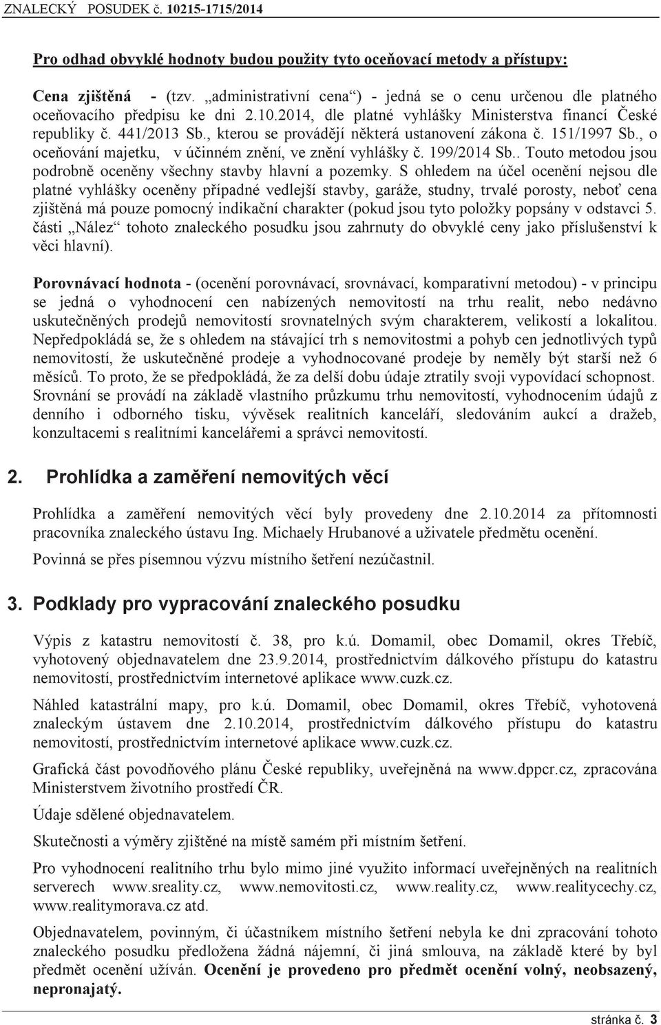 , o oceňování majetku, v účinném znění, ve znění vyhlášky č. 199/2014 Sb.. Touto metodou jsou podrobně oceněny všechny stavby hlavní a pozemky.