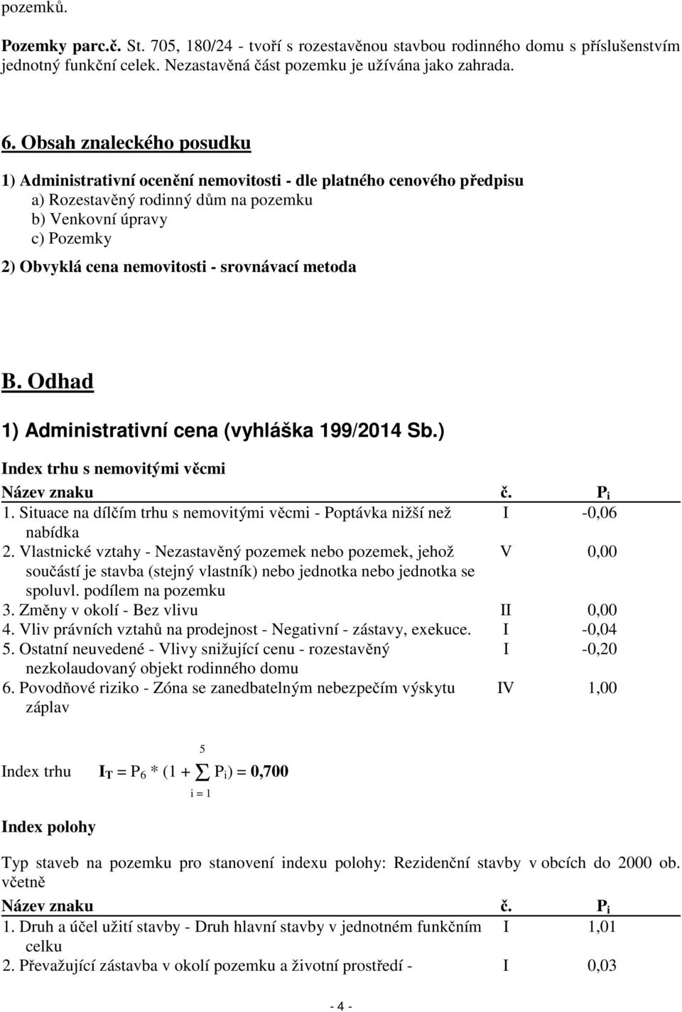 srovnávací metoda B. Odhad 1) Administrativní cena (vyhláška 199/2014 Sb.) Index trhu s nemovitými věcmi Název znaku č. P i 1.