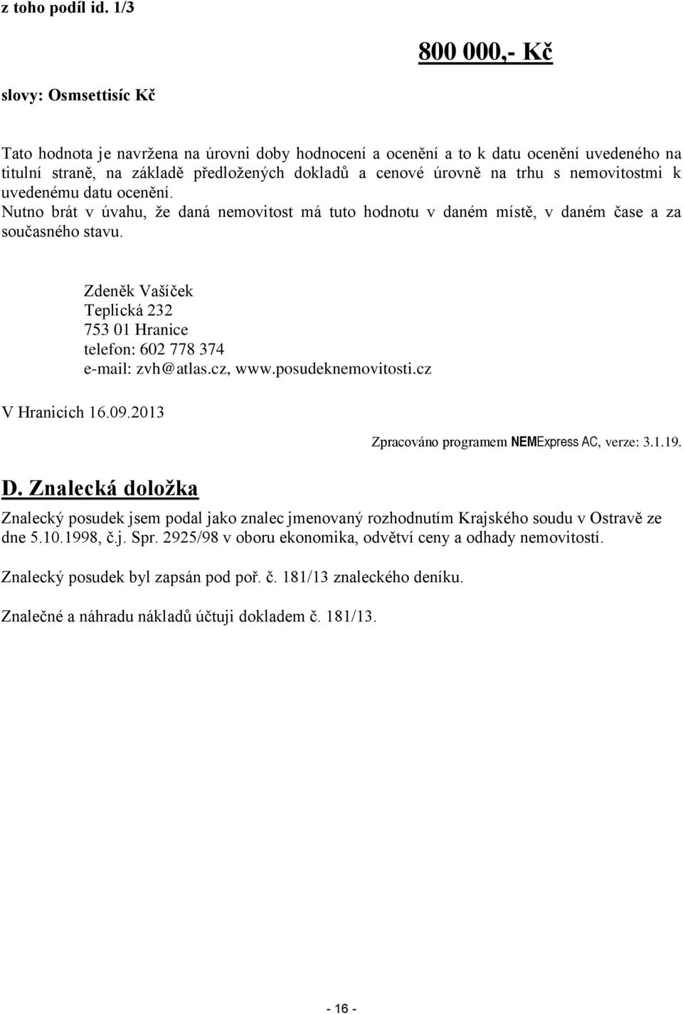 trhu s nemovitostmi k uvedenému datu ocenění. Nutno brát v úvahu, že daná nemovitost má tuto hodnotu v daném místě, v daném čase a za současného stavu.