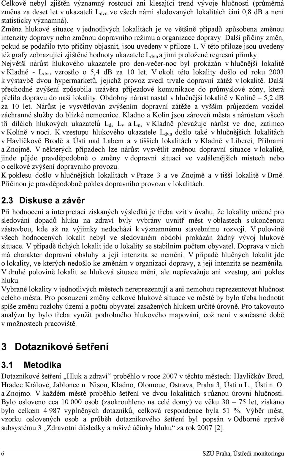 Další příčiny změn, pokud se podařilo tyto příčiny objasnit, jsou uvedeny v příloze 1. V této příloze jsou uvedeny též grafy zobrazující zjištěné y ukazatele L dvn a jimi proložené regresní přímky.