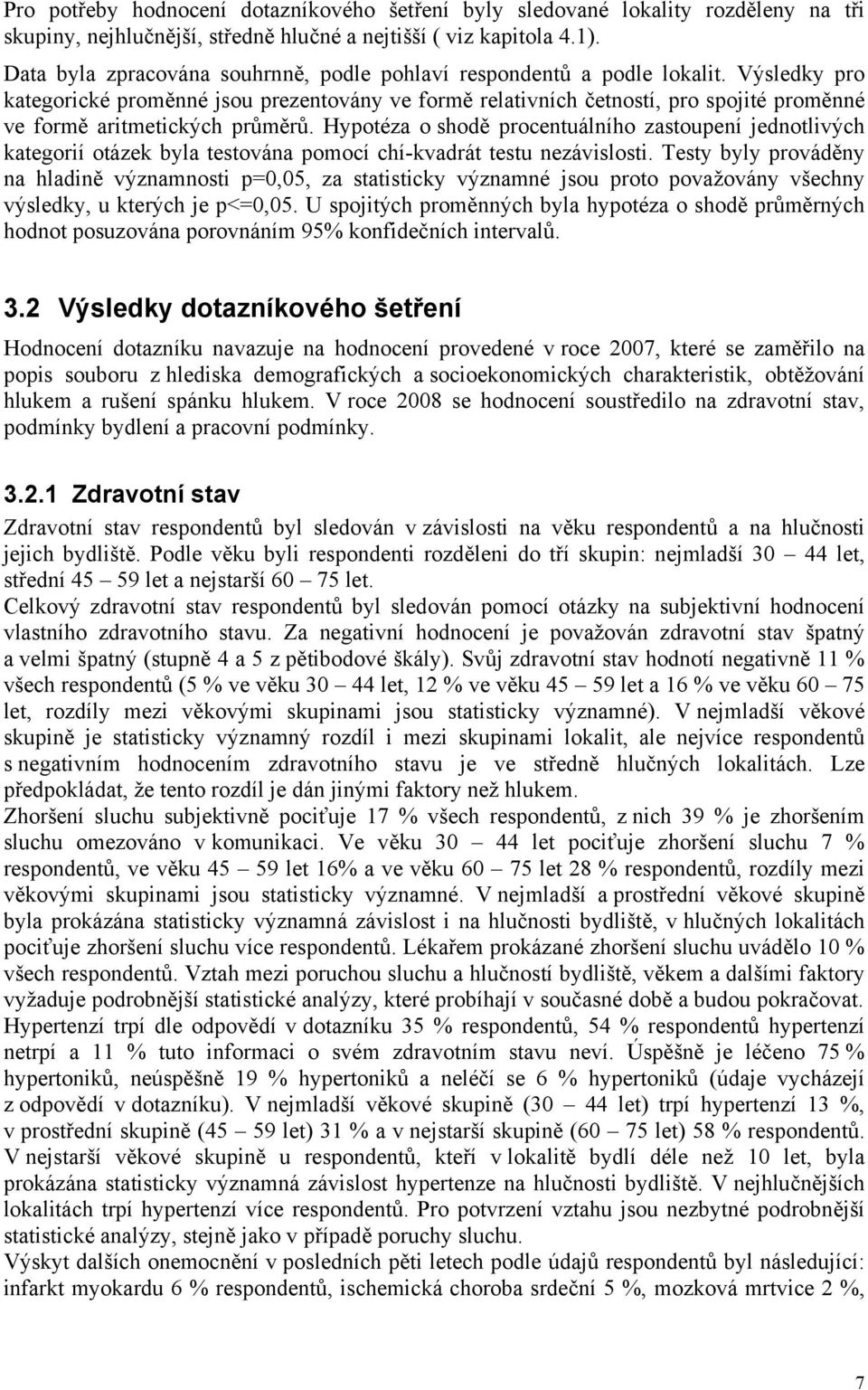 Výsledky pro kategorické proměnné jsou prezentovány ve formě relativních četností, pro spojité proměnné ve formě aritmetických průměrů.