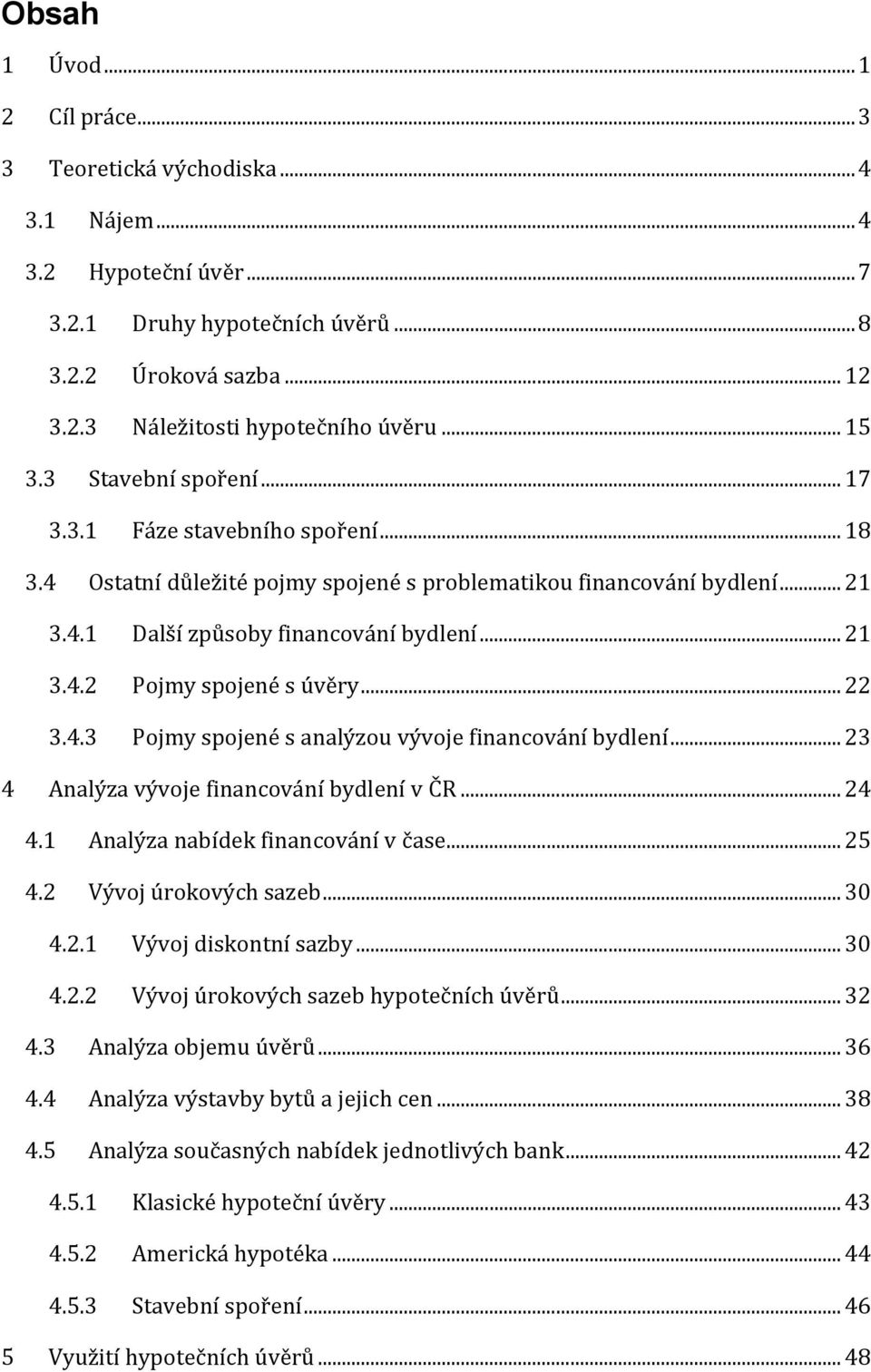 .. 22 3.4.3 Pojmy spojené s analýzou vývoje financování bydlení... 23 4 Analýza vývoje financování bydlení v ČR... 24 4.1 Analýza nabídek financování v čase... 25 4.2 Vývoj úrokových sazeb... 30 4.2.1 Vývoj diskontní sazby.