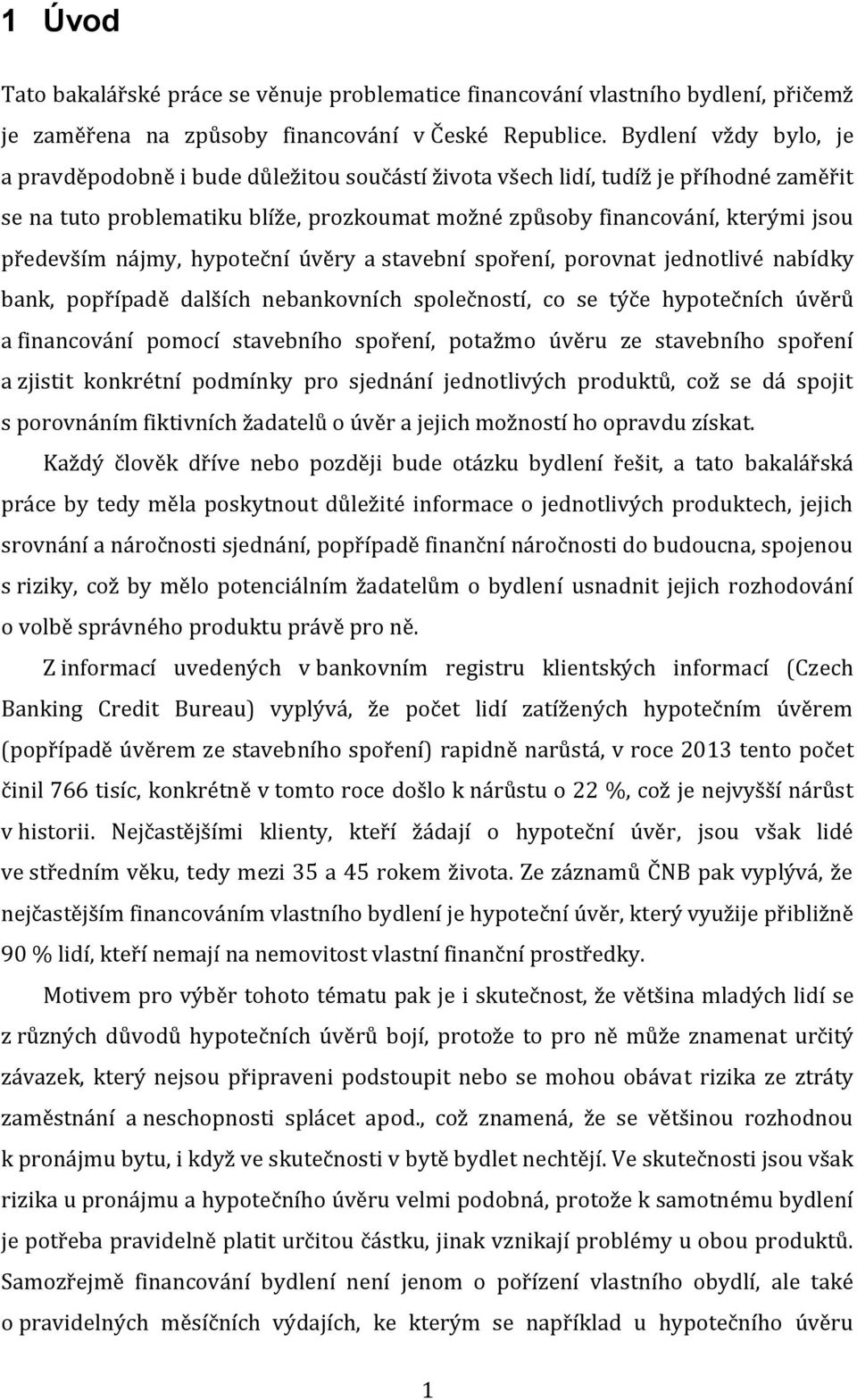 především nájmy, hypoteční úvěry a stavební spoření, porovnat jednotlivé nabídky bank, popřípadě dalších nebankovních společností, co se týče hypotečních úvěrů a financování pomocí stavebního