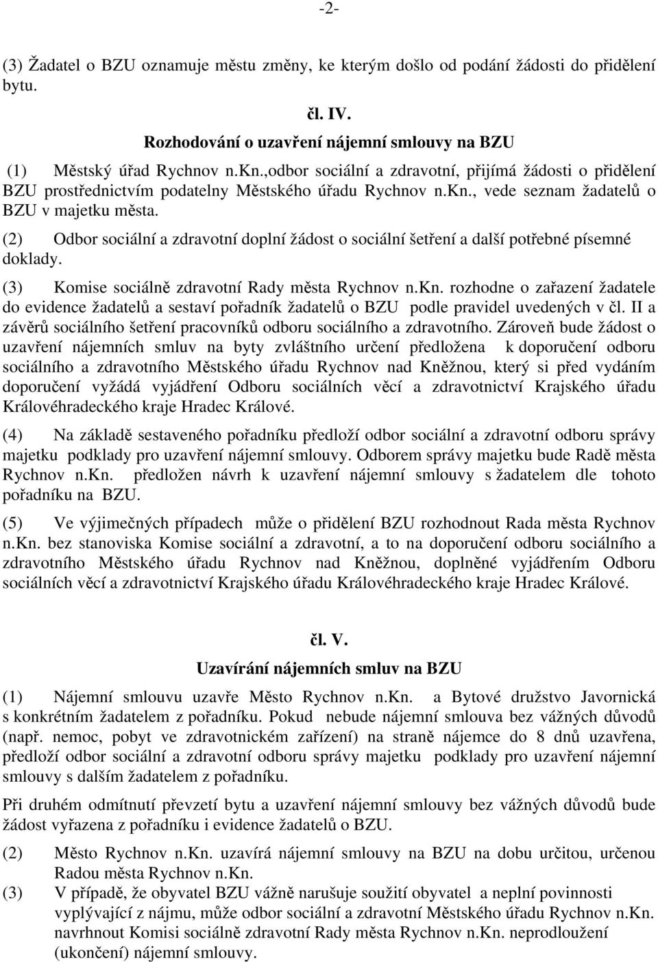 (2) Odbor sociální a zdravotní doplní žádost o sociální šetření a další potřebné písemné doklady. (3) Komise sociálně zdravotní Rady města Rychnov n.kn.