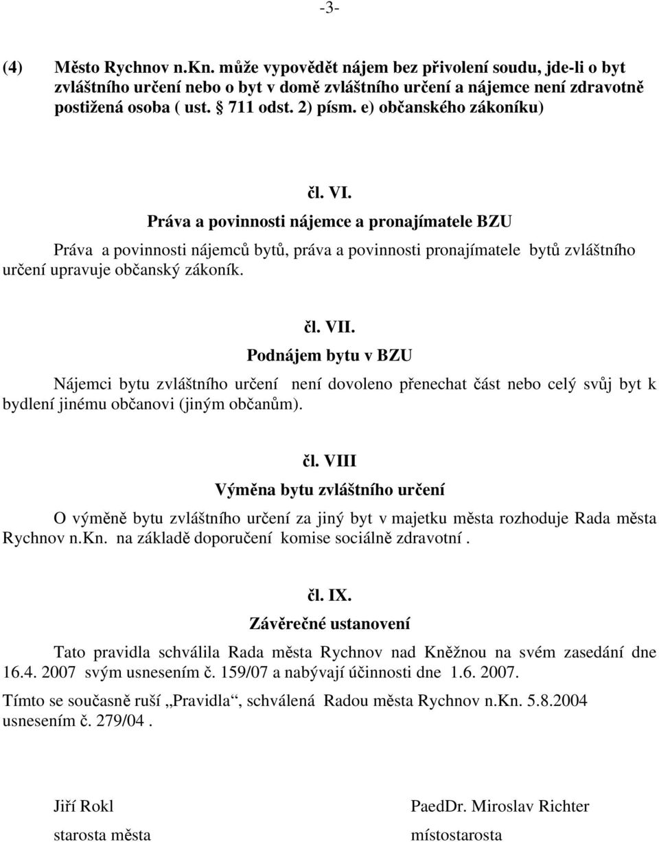 Práva a povinnosti nájemce a pronajímatele BZU Práva a povinnosti nájemců bytů, práva a povinnosti pronajímatele bytů zvláštního určení upravuje občanský zákoník. čl. VII.