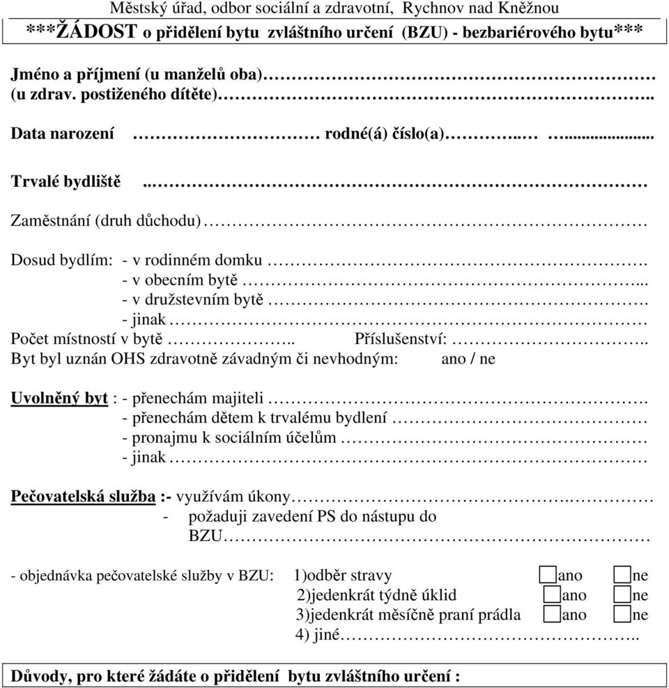 - jinak Počet místností v bytě.. Příslušenství:.. Byt byl uznán OHS zdravotně závadným či nevhodným: ano / ne Uvolněný byt : - přenechám majiteli.