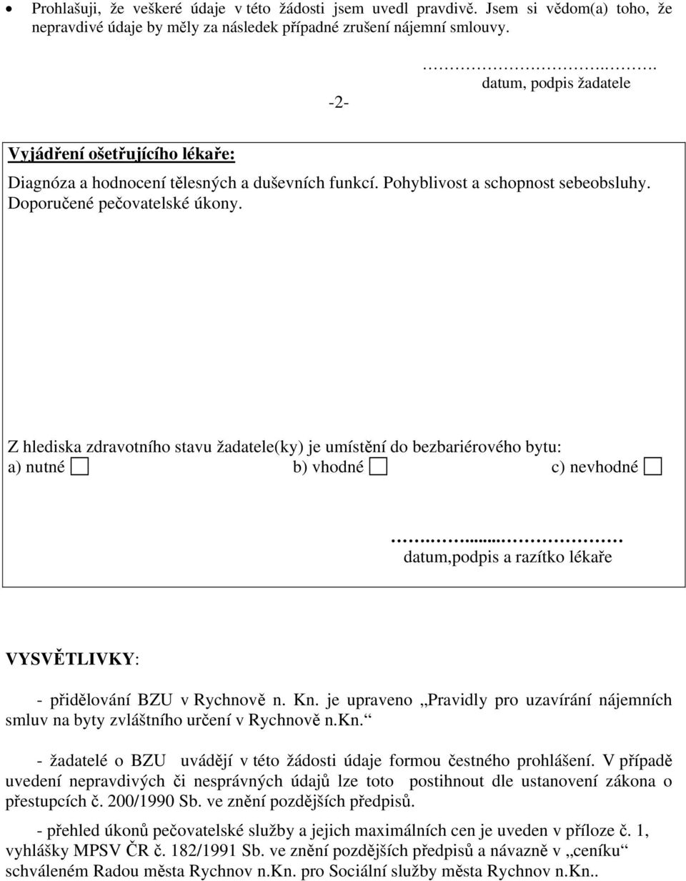 Z hlediska zdravotního stavu žadatele(ky) je umístění do bezbariérového bytu: a) nutné b) vhodné c) nevhodné.... datum,podpis a razítko lékaře VYSVĚTLIVKY: - přidělování BZU v Rychnově n. Kn.