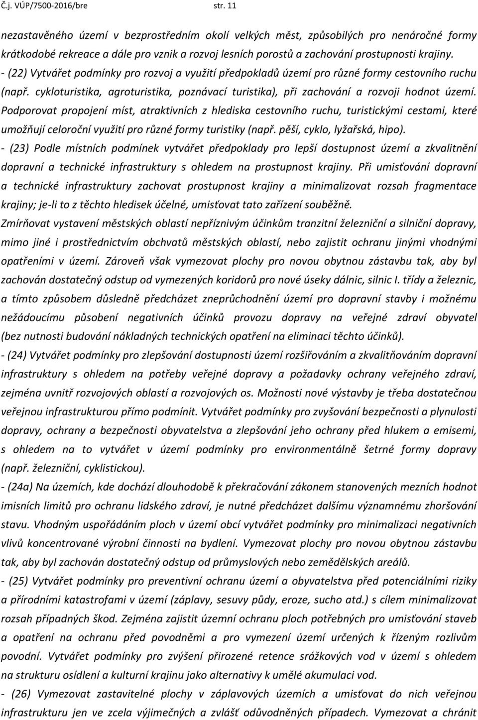 - (22) Vytvářet podmínky pro rozvoj a využití předpokladů území pro různé formy cestovního ruchu (např. cykloturistika, agroturistika, poznávací turistika), při zachování a rozvoji hodnot území.