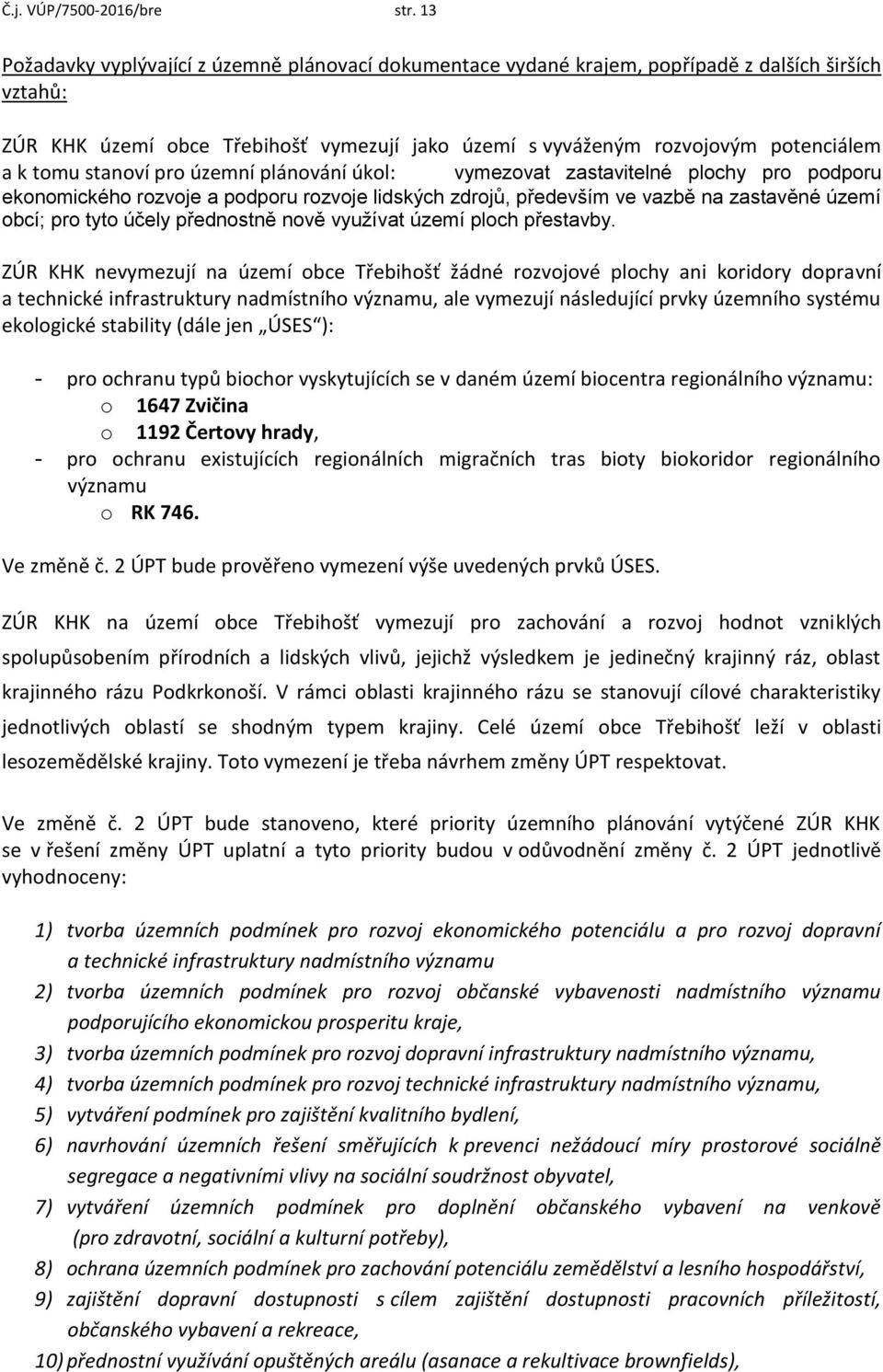 stanoví pro územní plánování úkol: vymezovat zastavitelné plochy pro podporu ekonomického rozvoje a podporu rozvoje lidských zdrojů, především ve vazbě na zastavěné území obcí; pro tyto účely