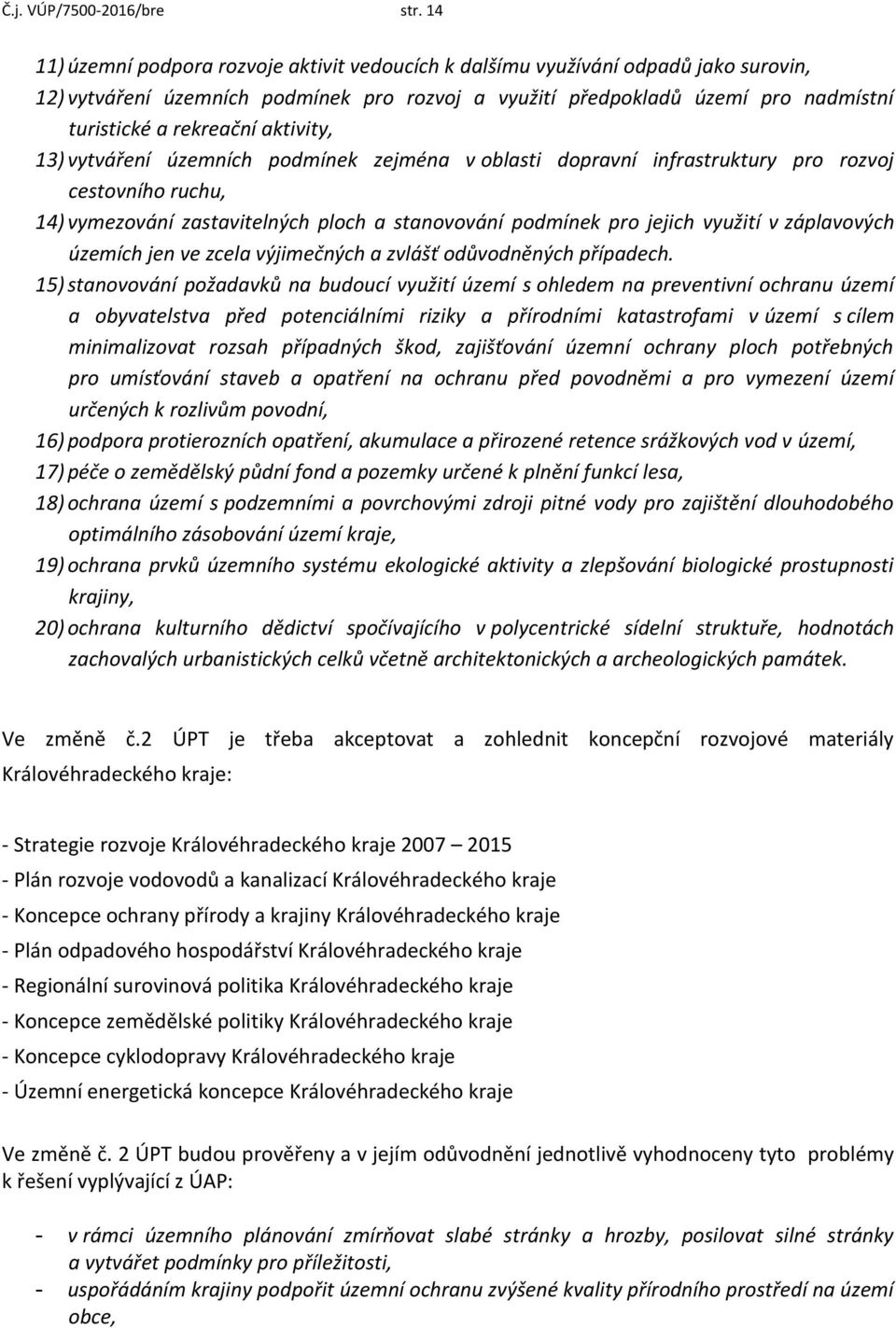 aktivity, 13) vytváření územních podmínek zejména v oblasti dopravní infrastruktury pro rozvoj cestovního ruchu, 14) vymezování zastavitelných ploch a stanovování podmínek pro jejich využití v