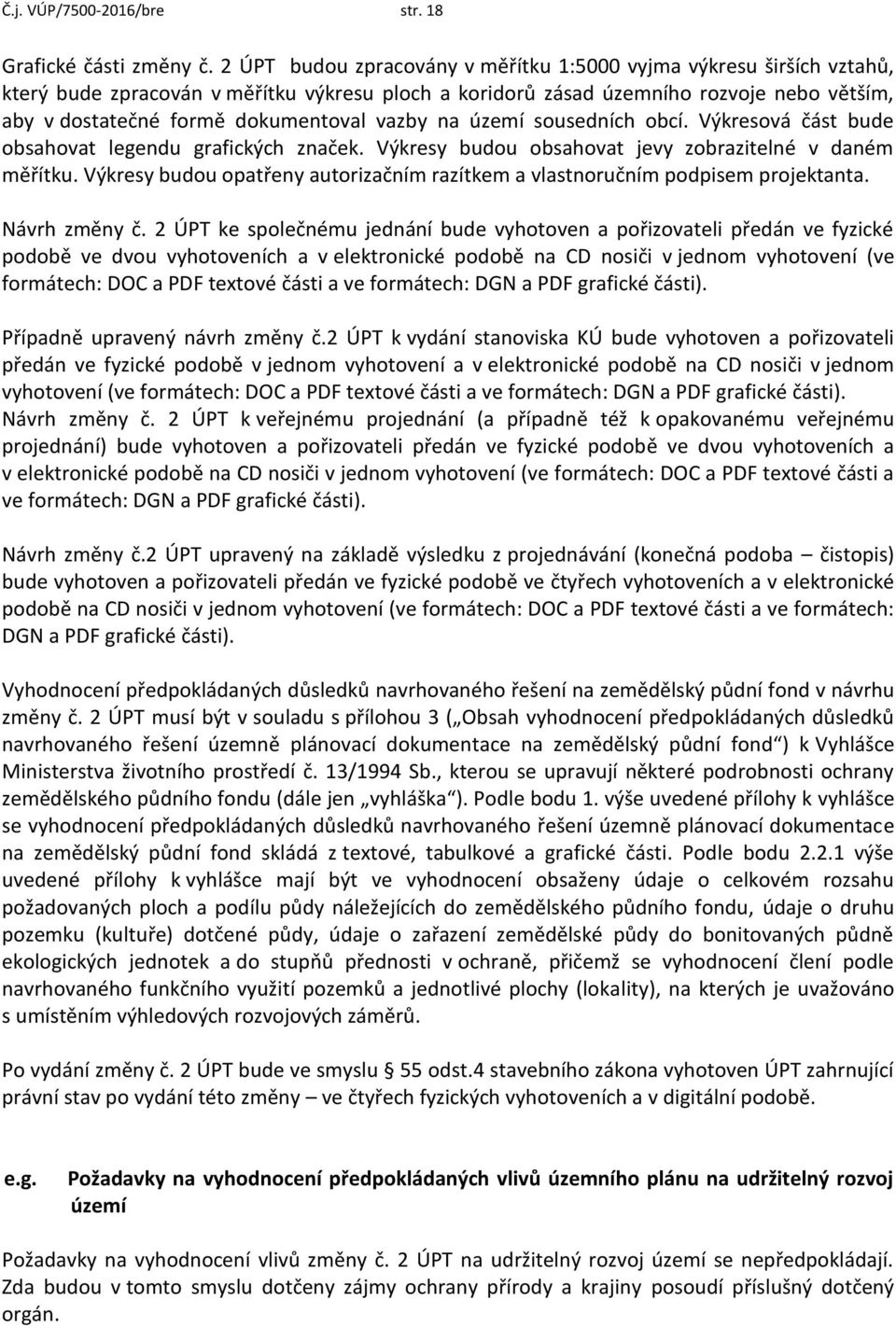 vazby na území sousedních obcí. Výkresová část bude obsahovat legendu grafických značek. Výkresy budou obsahovat jevy zobrazitelné v daném měřítku.