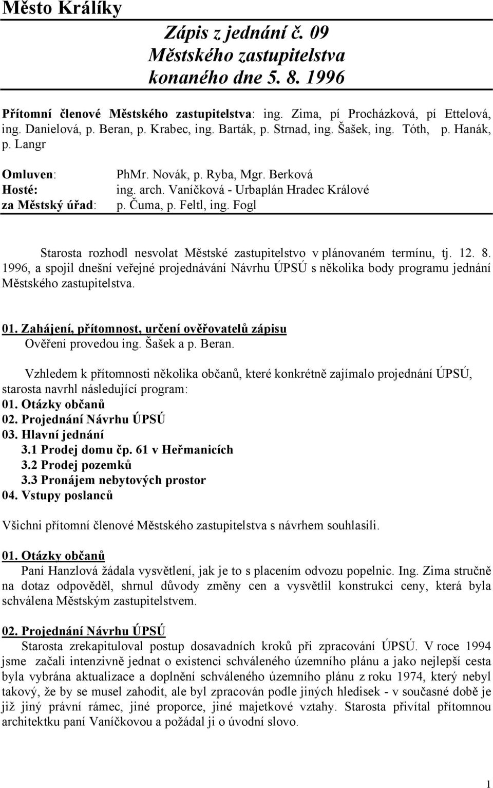 Feltl, ing. Fogl Starosta rozhodl nesvolat Městské zastupitelstvo v plánovaném termínu, tj. 12. 8.