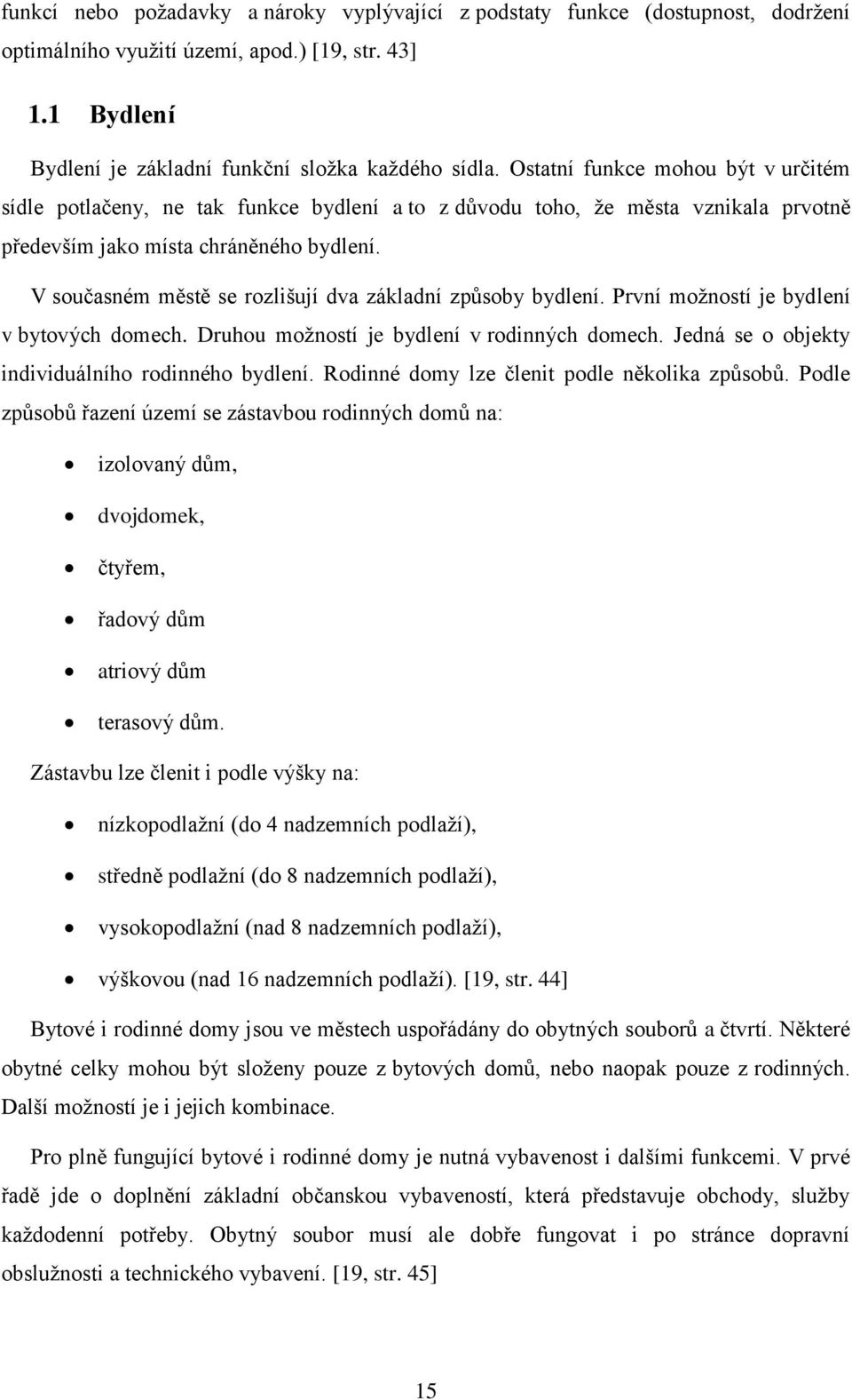 V současném městě se rozlišují dva základní způsoby bydlení. První možností je bydlení v bytových domech. Druhou možností je bydlení v rodinných domech.
