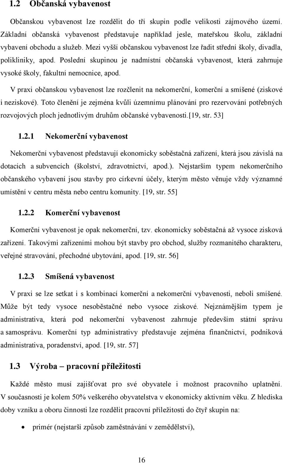 Poslední skupinou je nadmístní občanská vybavenost, která zahrnuje vysoké školy, fakultní nemocnice, apod.