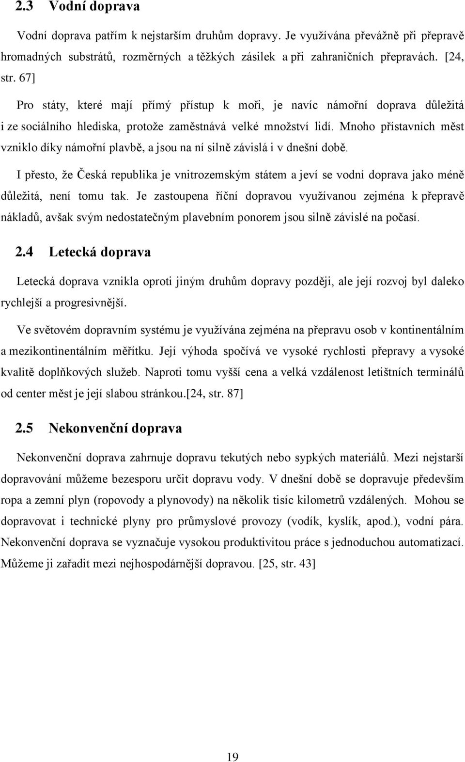 Mnoho přístavních měst vzniklo díky námořní plavbě, a jsou na ní silně závislá i v dnešní době.