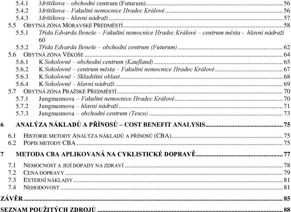 .. 67 5.6.3 K Sokolovně Skladištní oblast... 68 5.6.4 K Sokolovně hlavní nádraží... 69 5.7 OBYTNÁ ZÓNA PRAŽSKÉ PŘEDMĚSTÍ... 70 5.7.1 Jungmannova Fakultní nemocnice Hradec Králové... 70 5.7.2 Jungmannova hlavní nádraží.