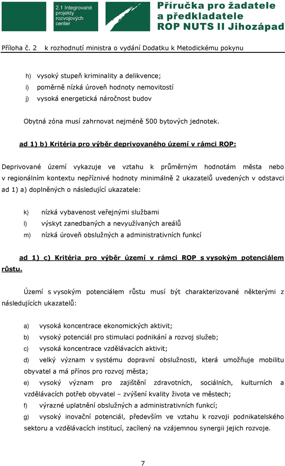 uvedených v odstavci ad 1) a) doplněných o následující ukazatele: k) nízká vybavenost veřejnými službami l) výskyt zanedbaných a nevyužívaných areálů m) nízká úroveň obslužných a administrativních