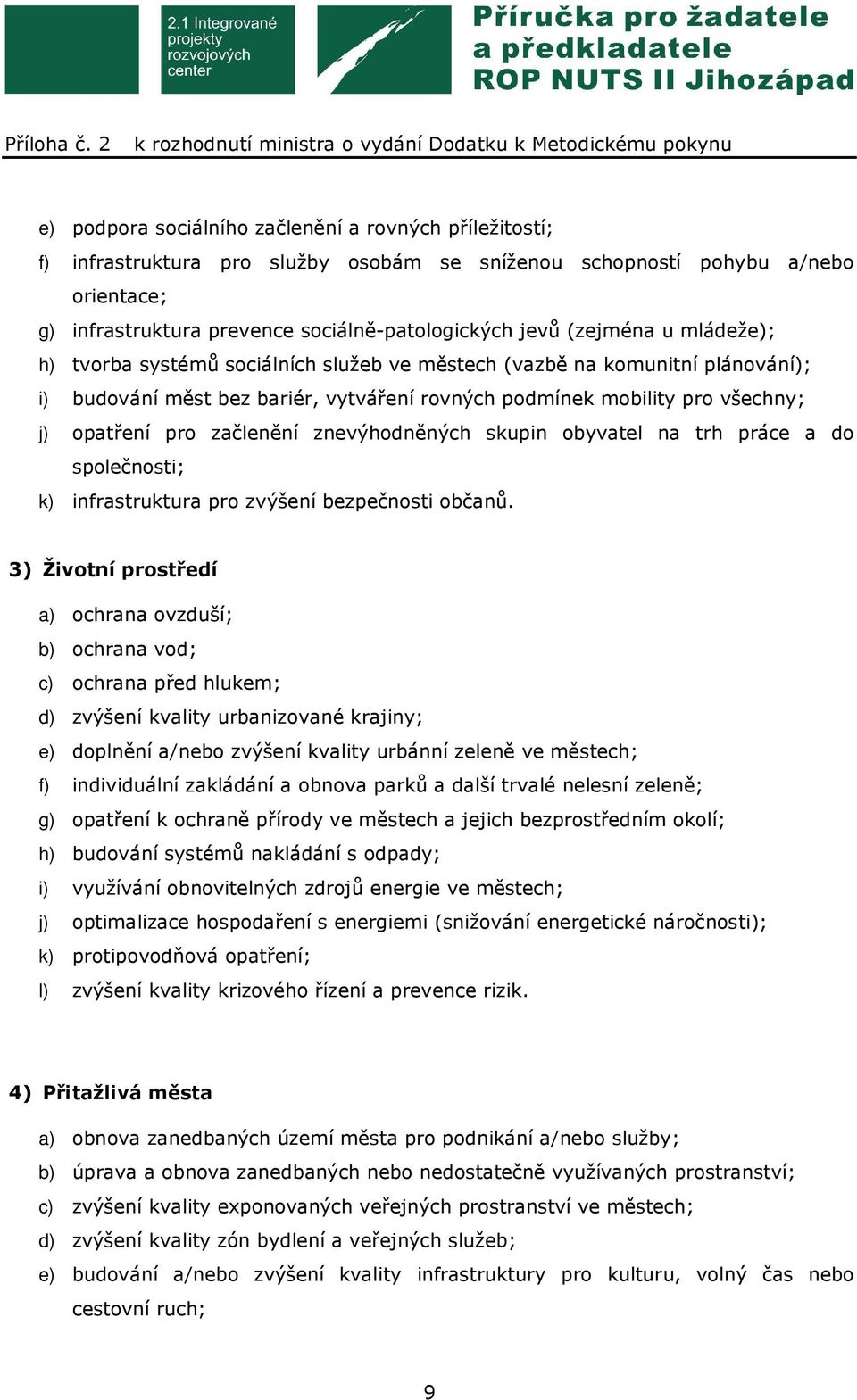 začlenění znevýhodněných skupin obyvatel na trh práce a do společnosti; k) infrastruktura pro zvýšení bezpečnosti občanů.