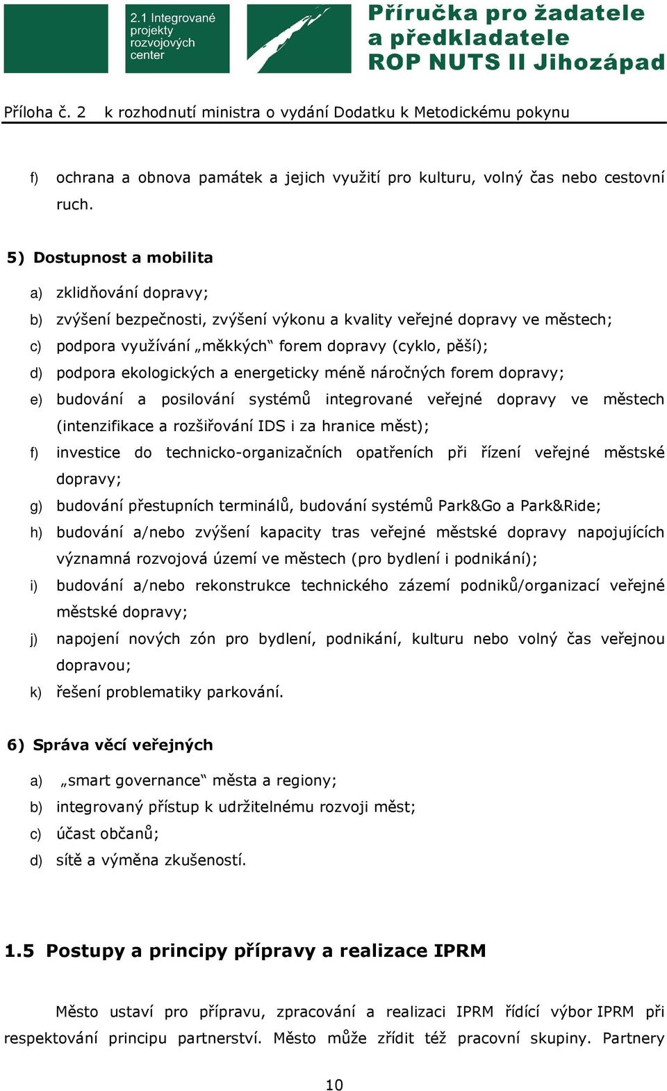 ekologických a energeticky méně náročných forem dopravy; e) budování a posilování systémů integrované veřejné dopravy ve městech (intenzifikace a rozšiřování IDS i za hranice měst); f) investice do