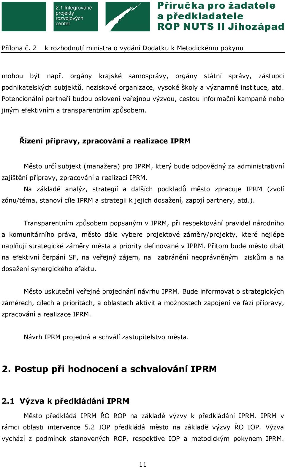 Řízení přípravy, zpracování a realizace IPRM Město určí subjekt (manažera) pro IPRM, který bude odpovědný za administrativní zajištění přípravy, zpracování a realizaci IPRM.