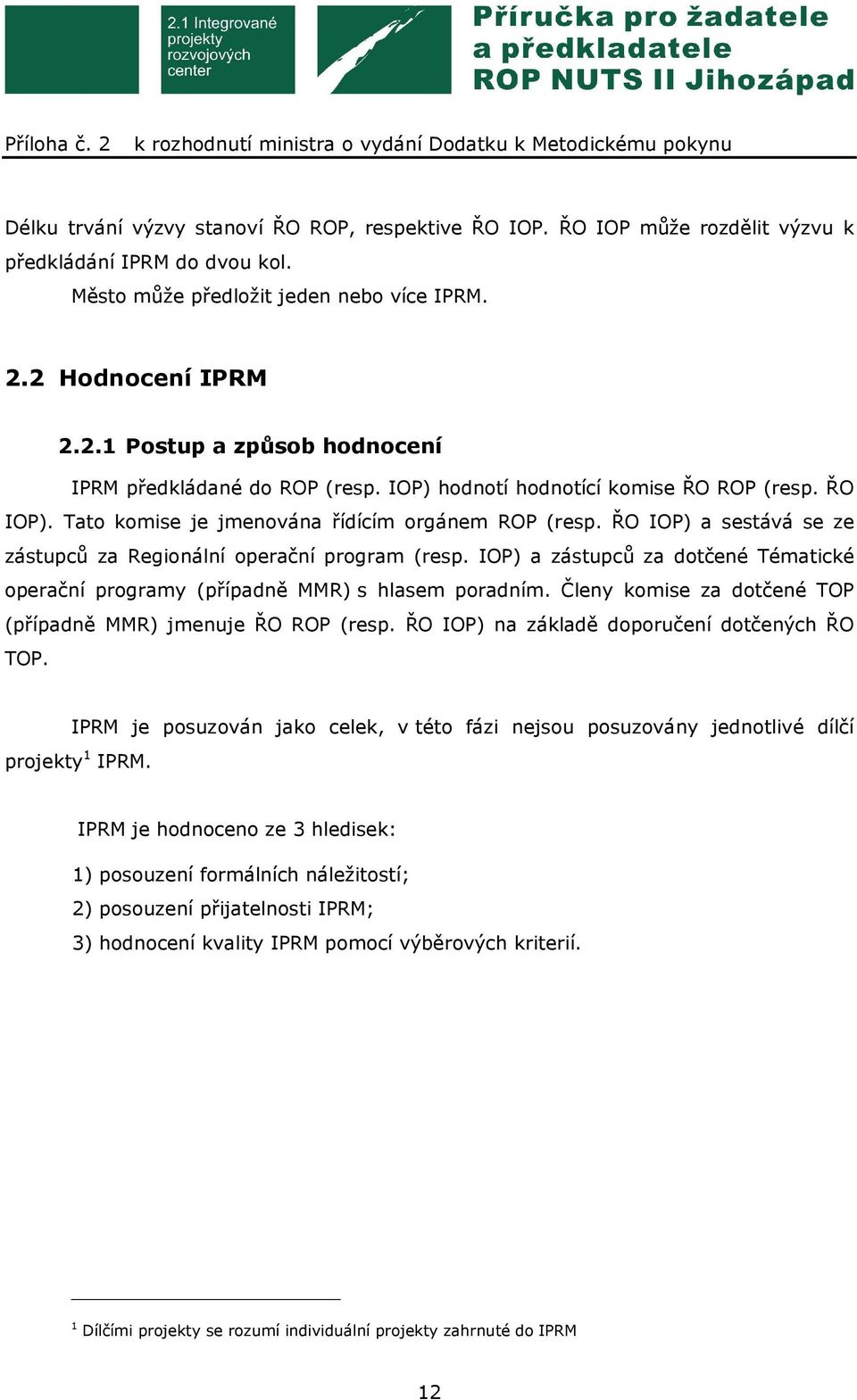 ŘO IOP) a sestává se ze zástupců za Regionální operační program (resp. IOP) a zástupců za dotčené Tématické operační programy (případně MMR) s hlasem poradním.