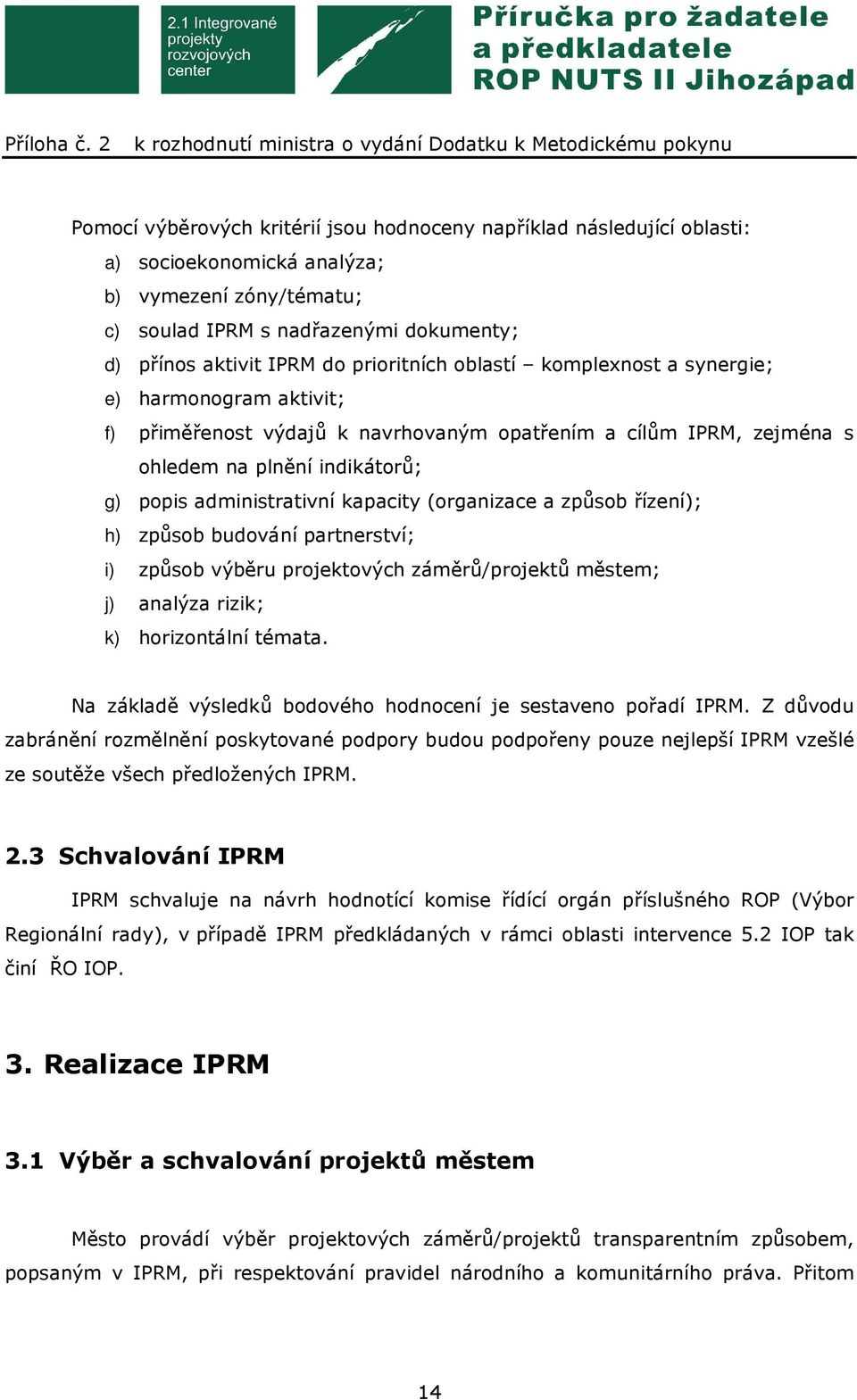 kapacity (organizace a způsob řízení); h) způsob budování partnerství; i) způsob výběru projektových záměrů/projektů městem; j) analýza rizik; k) horizontální témata.