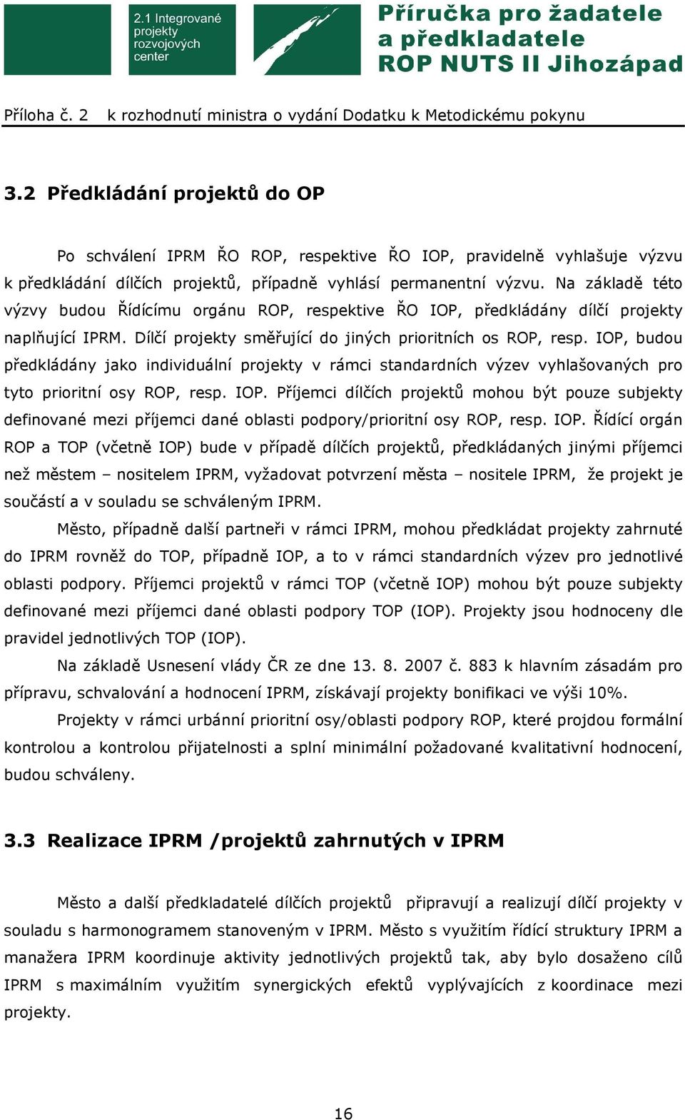 IOP, budou předkládány jako individuální projekty v rámci standardních výzev vyhlašovaných pro tyto prioritní osy ROP, resp. IOP.