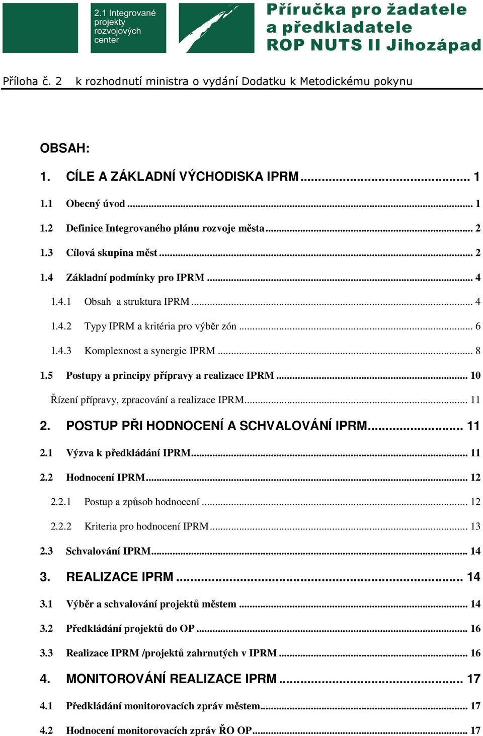 POSTUP PŘI HODNOCENÍ A SCHVALOVÁNÍ IPRM... 11 2.1 Výzva k předkládání IPRM... 11 2.2 Hodnocení IPRM... 12 2.2.1 Postup a způsob hodnocení... 12 2.2.2 Kriteria pro hodnocení IPRM... 13 2.