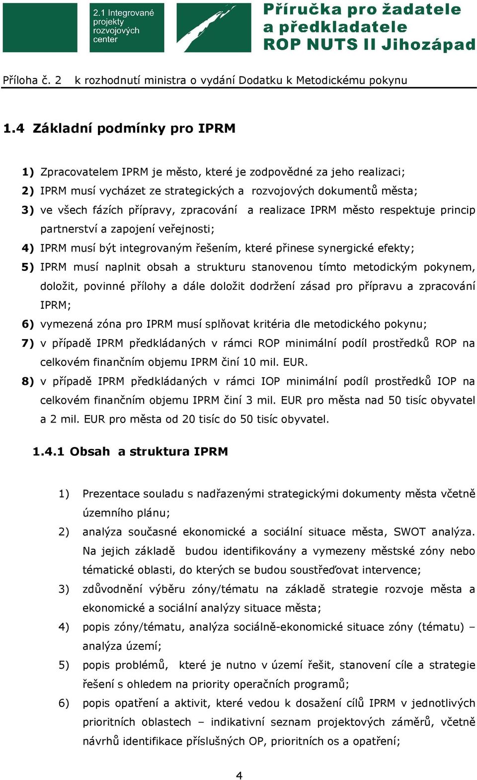 strukturu stanovenou tímto metodickým pokynem, doložit, povinné přílohy a dále doložit dodržení zásad pro přípravu a zpracování IPRM; 6) vymezená zóna pro IPRM musí splňovat kritéria dle metodického