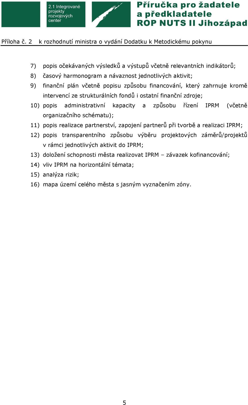 popis realizace partnerství, zapojení partnerů při tvorbě a realizaci IPRM; 12) popis transparentního způsobu výběru projektových záměrů/projektů v rámci jednotlivých aktivit do