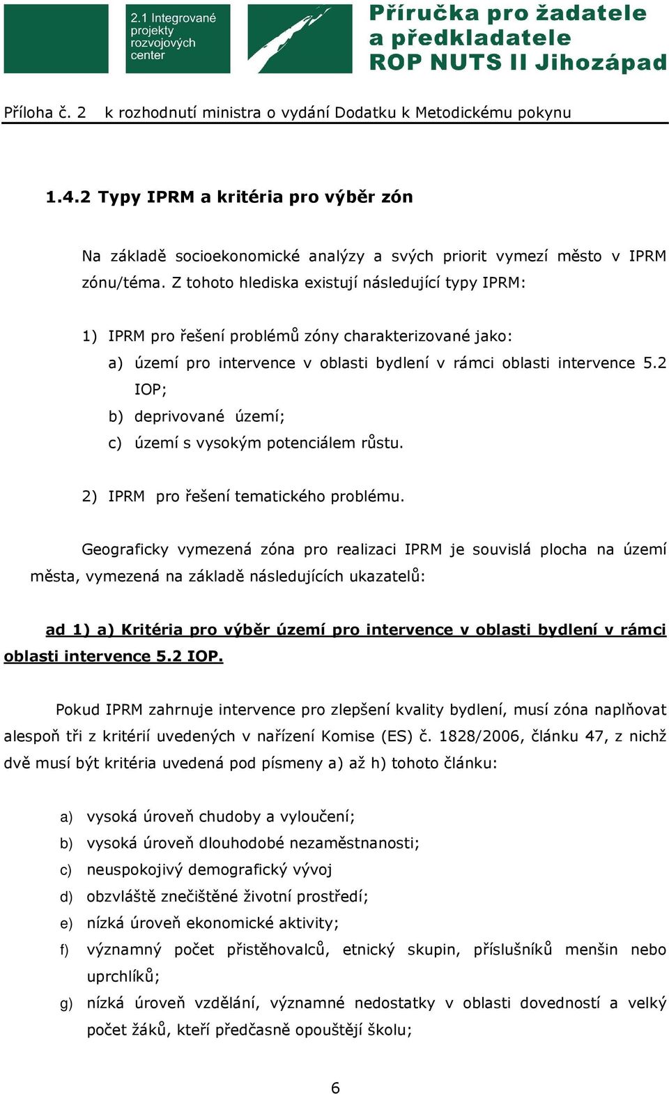 2 IOP; b) deprivované území; c) území s vysokým potenciálem růstu. 2) IPRM pro řešení tematického problému.