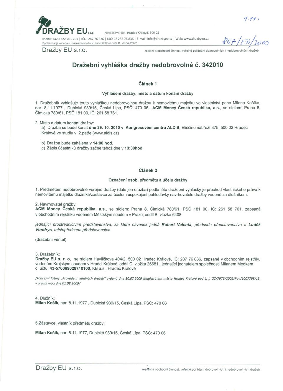 342010 Clánek 1 Vyhlášení dražby, místo a datum konání dražby 1. Dražebník vyhlašuje touto vyhláškou nedobrovolnou dražbu k nemovitému majetku ve vlastnictví pana Milana Košíka, nar. 8.11.
