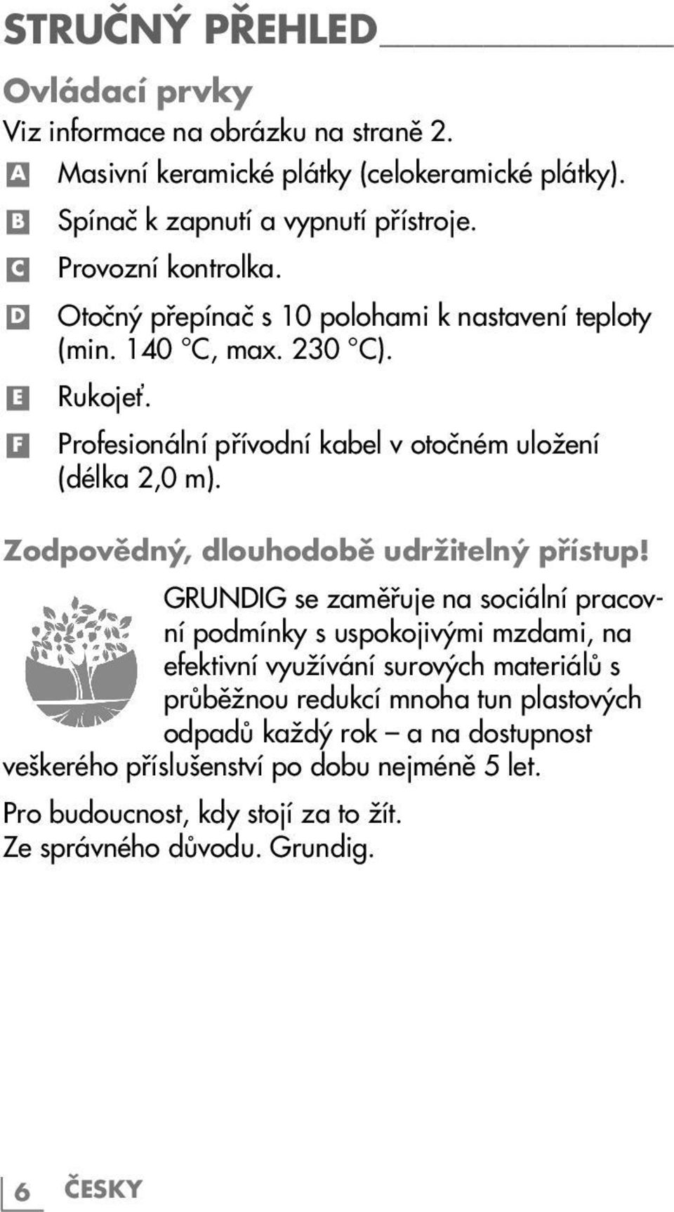 F Profesionální přívodní kabel v otočném uložení (délka 2,0 m). Zodpovědný, dlouhodobě udržitelný přístup!