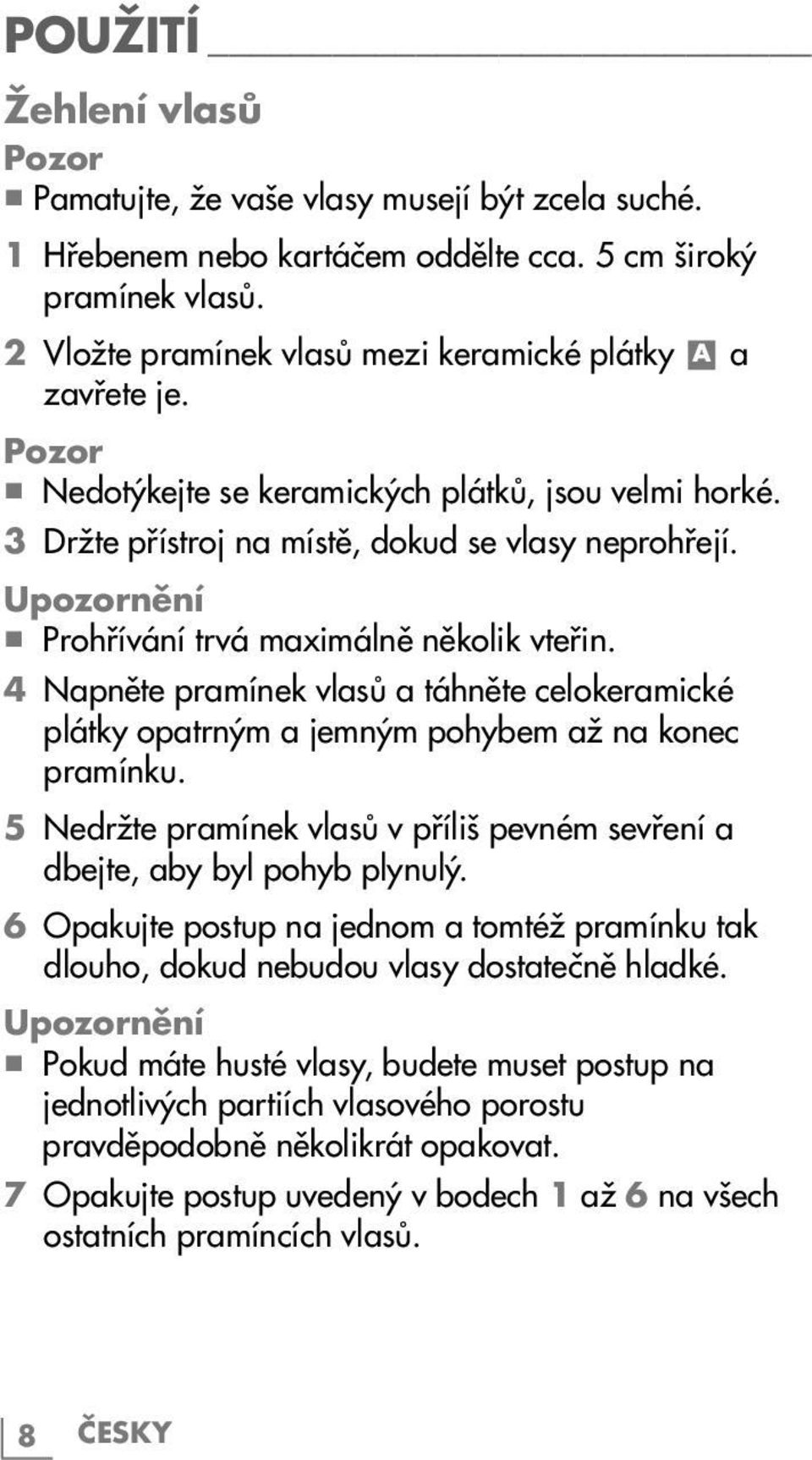 Upozornění 7 Prohřívání trvá maximálně několik vteřin. 4 Napněte pramínek vlasů a táhněte celokeramické plátky opatrným a jemným pohybem až na konec pramínku.