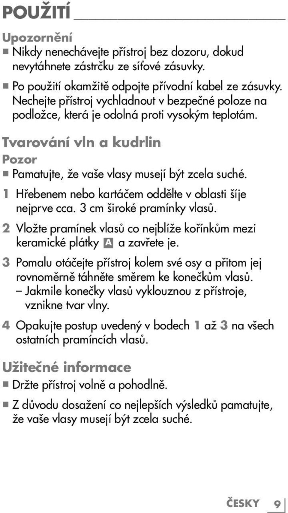 1 Hřebenem nebo kartáčem oddělte v oblasti šíje nejprve cca. 3 cm široké pramínky vlasů. 2 Vložte pramínek vlasů co nejblíže kořínkům mezi keramické plátky A a zavřete je.