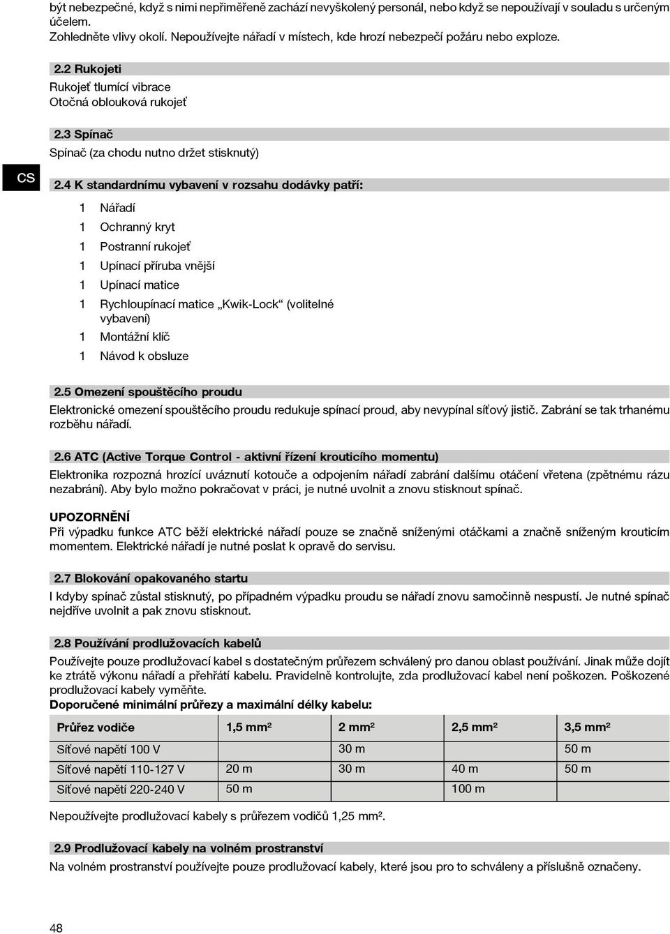 4 K standardnímu vybavení v rozsahu dodávky patří: 1 Nářadí 1 Ochranný kryt 1 Postranní rukojeť 1 Upínací příruba vnější 1 Upínací matice 1 Rychloupínací matice Kwik-Lock (volitelné vybavení) 1