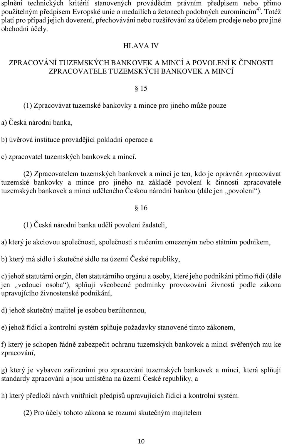 HLAVA IV ZPRACOVÁNÍ TUZEMSKÝCH BANKOVEK A MINCÍ A POVOLENÍ K ČINNOSTI ZPRACOVATELE TUZEMSKÝCH BANKOVEK A MINCÍ 15 (1) Zpracovávat tuzemské bankovky a mince pro jiného může pouze a) Česká národní