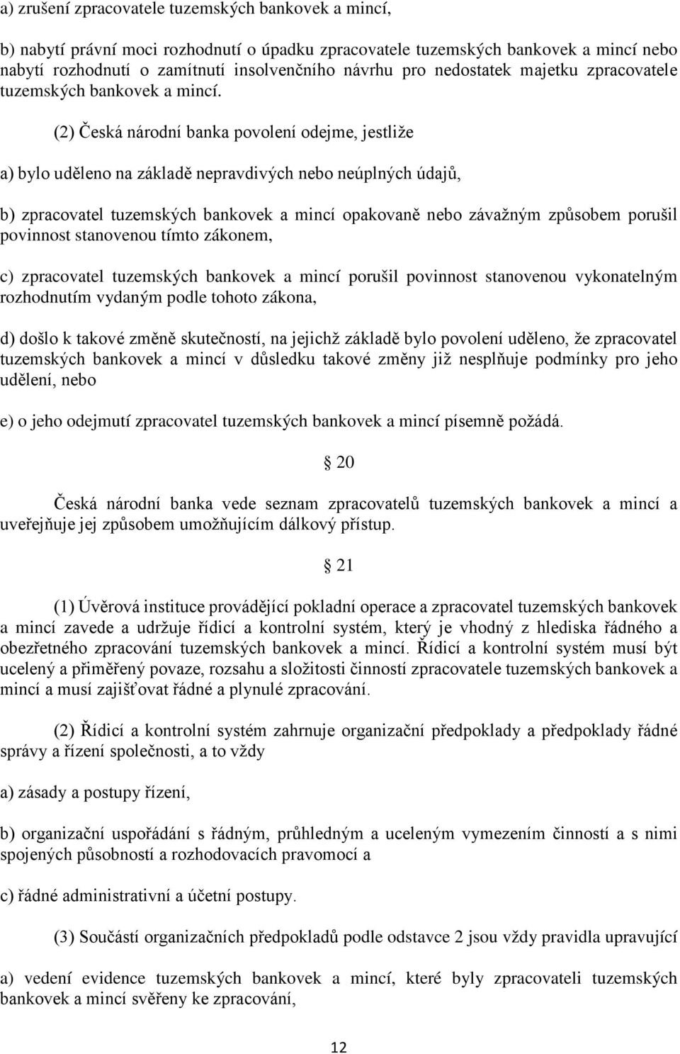 (2) Česká národní banka povolení odejme, jestliže a) bylo uděleno na základě nepravdivých nebo neúplných údajů, b) zpracovatel tuzemských bankovek a mincí opakovaně nebo závažným způsobem porušil