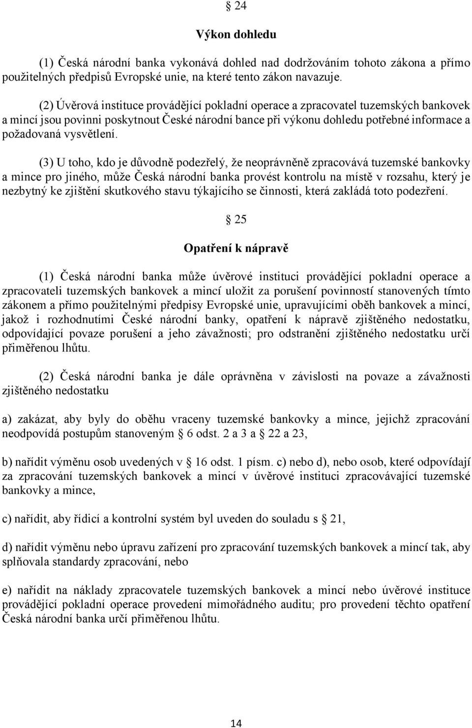 (3) U toho, kdo je důvodně podezřelý, že neoprávněně zpracovává tuzemské bankovky a mince pro jiného, může Česká národní banka provést kontrolu na místě v rozsahu, který je nezbytný ke zjištění