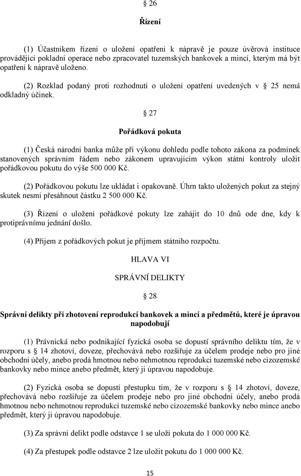 27 Pořádková pokuta (1) Česká národní banka může při výkonu dohledu podle tohoto zákona za podmínek stanovených správním řádem nebo zákonem upravujícím výkon státní kontroly uložit pořádkovou pokutu