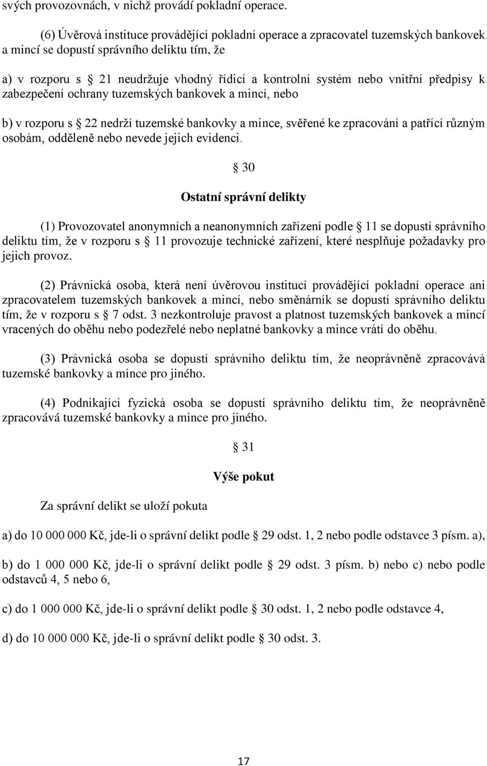 vnitřní předpisy k zabezpečení ochrany tuzemských bankovek a mincí, nebo b) v rozporu s 22 nedrží tuzemské bankovky a mince, svěřené ke zpracování a patřící různým osobám, odděleně nebo nevede jejich