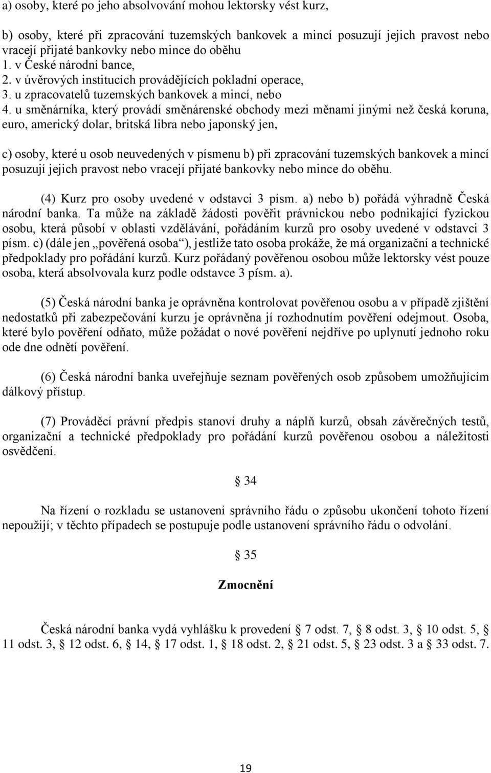 u směnárníka, který provádí směnárenské obchody mezi měnami jinými než česká koruna, euro, americký dolar, britská libra nebo japonský jen, c) osoby, které u osob neuvedených v písmenu b) při