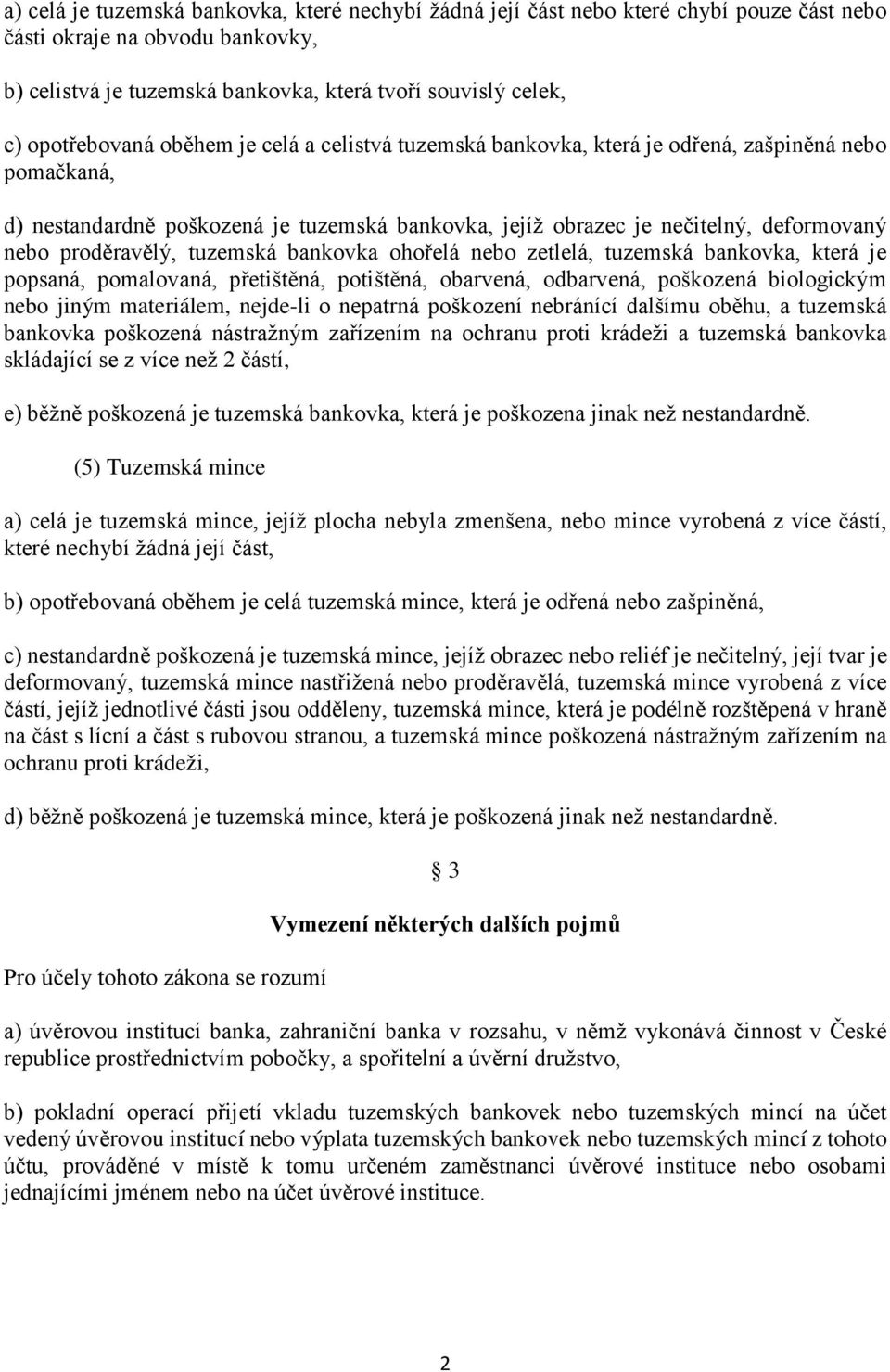 proděravělý, tuzemská bankovka ohořelá nebo zetlelá, tuzemská bankovka, která je popsaná, pomalovaná, přetištěná, potištěná, obarvená, odbarvená, poškozená biologickým nebo jiným materiálem, nejde-li