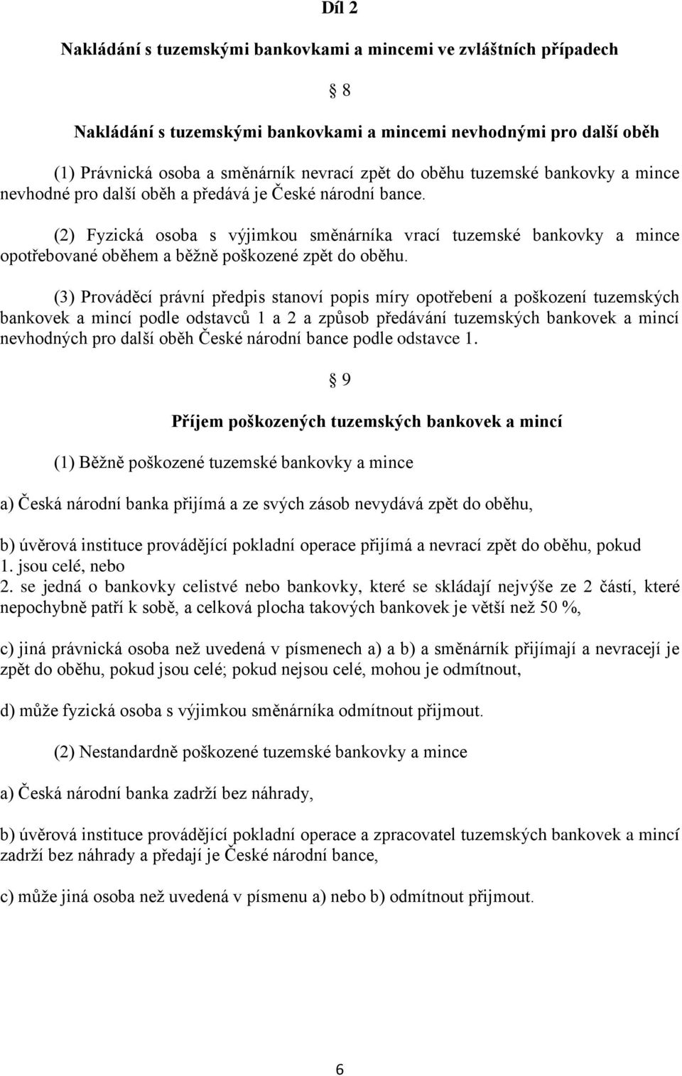 (2) Fyzická osoba s výjimkou směnárníka vrací tuzemské bankovky a mince opotřebované oběhem a běžně poškozené zpět do oběhu.