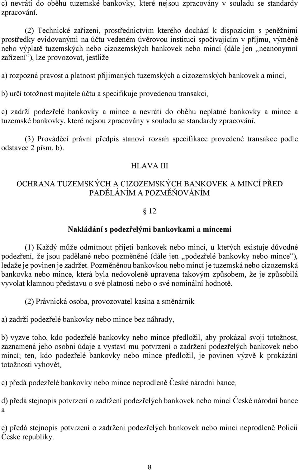 cizozemských bankovek nebo mincí (dále jen neanonymní zařízení ), lze provozovat, jestliže a) rozpozná pravost a platnost přijímaných tuzemských a cizozemských bankovek a mincí, b) určí totožnost