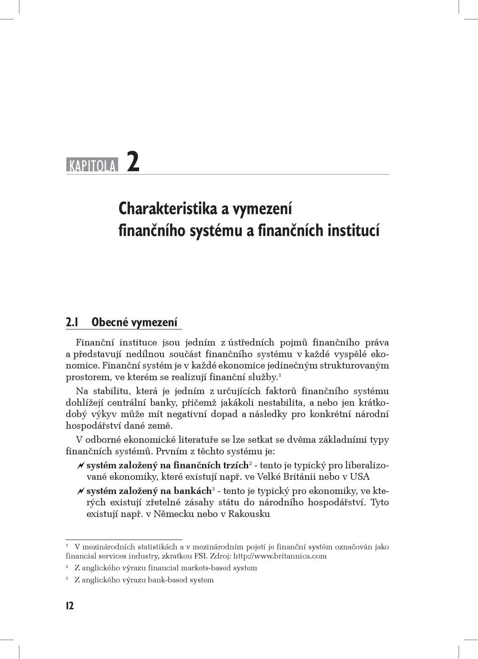 Finanční systém je v každé ekonomice jedinečným strukturovaným prostorem, ve kterém se realizují finanční služby.