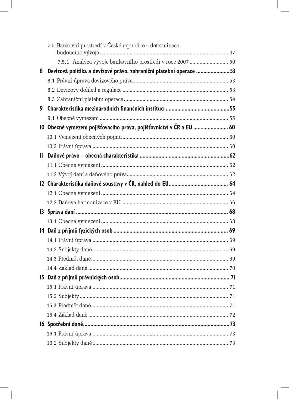 .. 55 10 Obecné vymezení pojišťovacího práva, pojišťovnictví v ČR a EU... 60 10.1 Vymezení obecných pojmů... 60 10.2 Právní úprava... 60 11 Daňové právo obecná charakteristika...62 11.