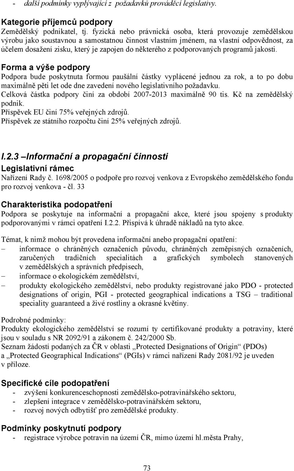 z podporovaných programů jakosti. Podpora bude poskytnuta formou paušální částky vyplácené jednou za rok, a to po dobu maximálně pěti let ode dne zavedení nového legislativního požadavku.