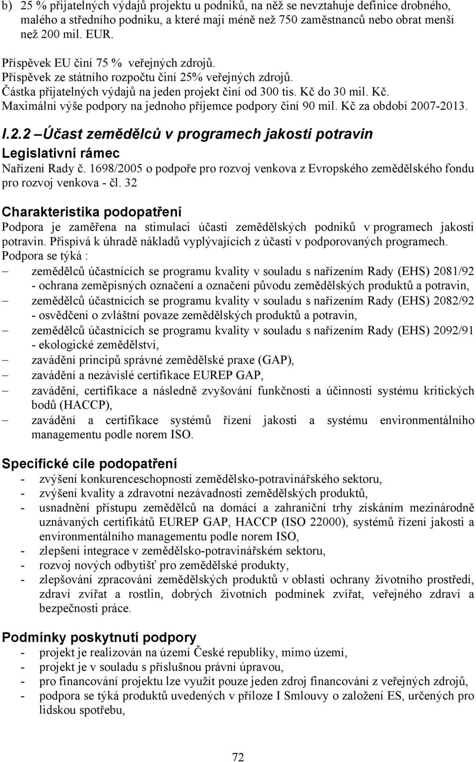 Kč za období 2007-2013. I.2.2 Účast zemědělců v programech jakosti potravin pro rozvoj venkova - čl. 32 Podpora je zaměřena na stimulaci účasti zemědělských podniků v programech jakosti potravin.