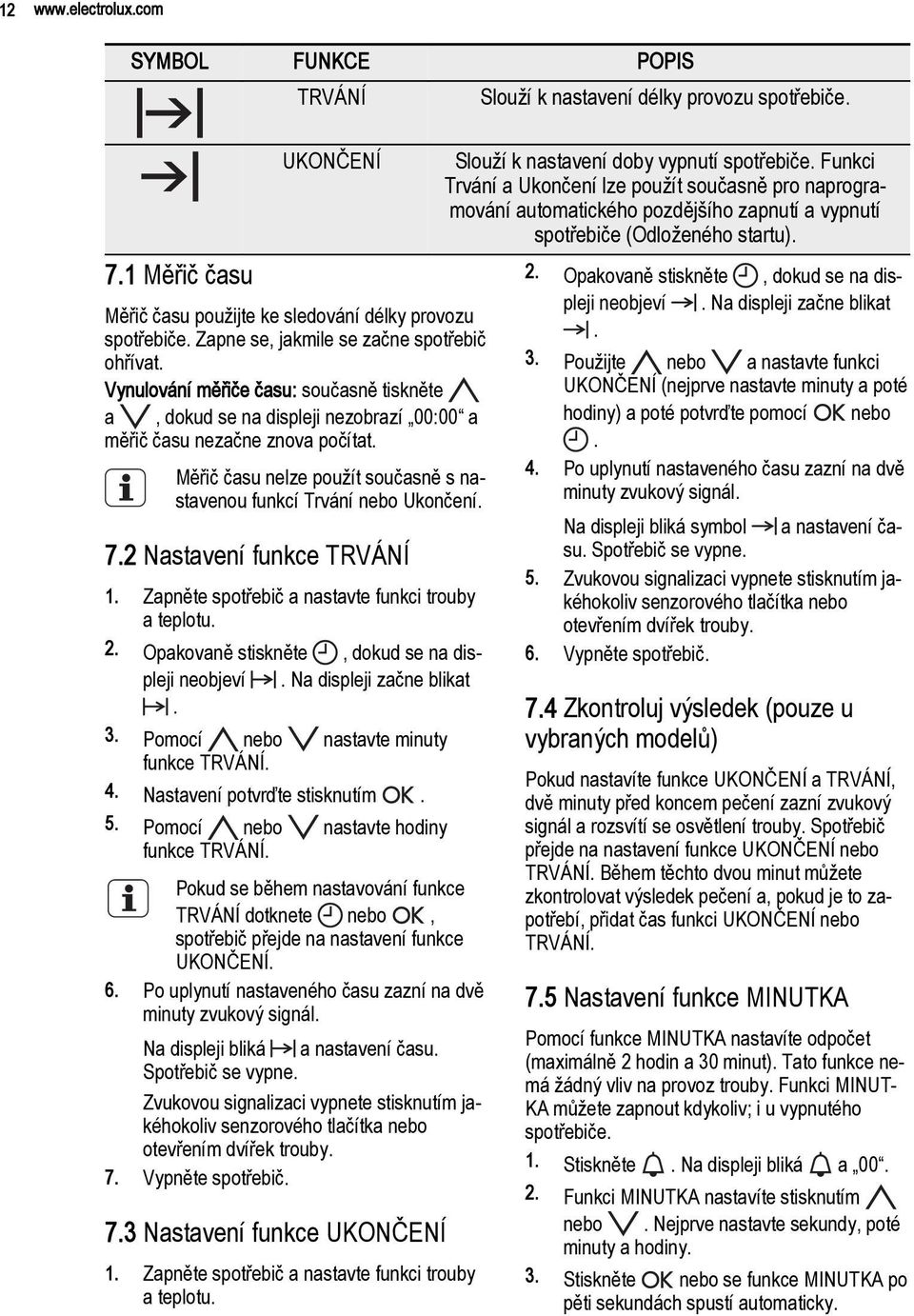 2 Nastavení funkce TRVÁNÍ 1. Zapněte spotřebič a nastavte funkci trouby a teplotu. 2. Opakovaně stiskněte, dokud se na displeji neobjeví. Na displeji začne blikat. 3.